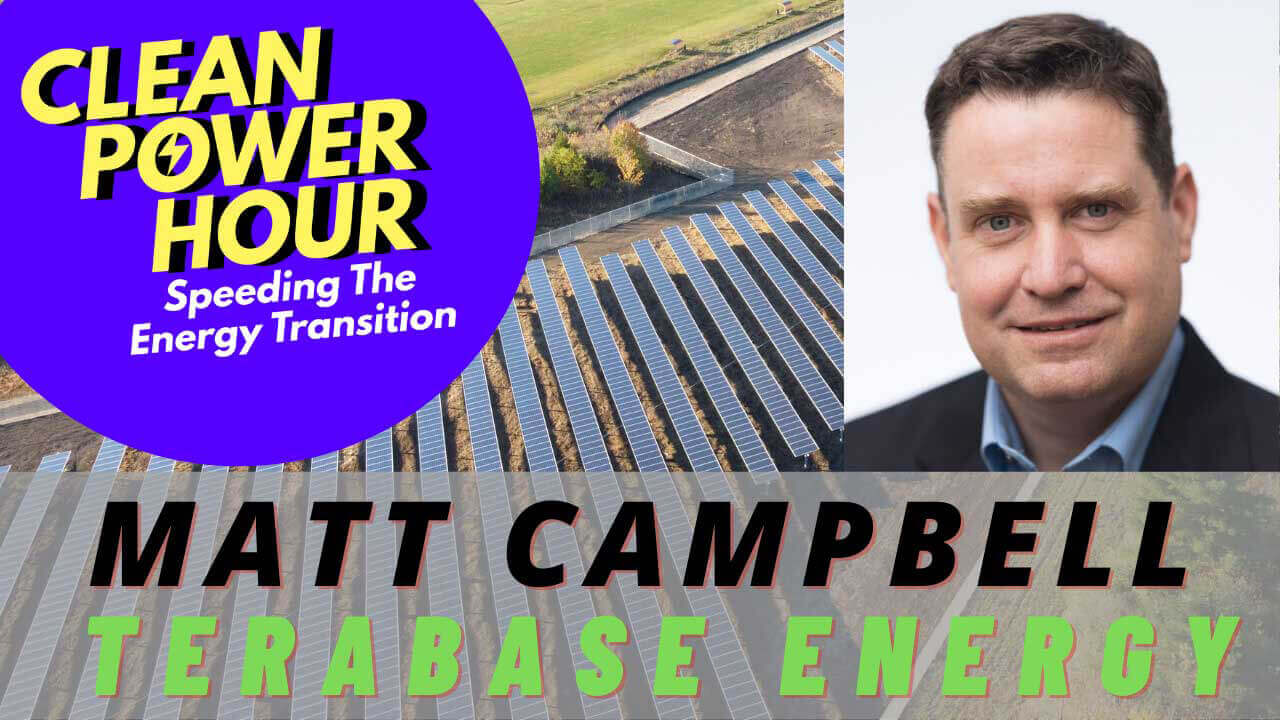 Clean Power Hour Podcast: Terabase CEO Matt Campbell on Building the Platform for Terawatt-Scale Solar